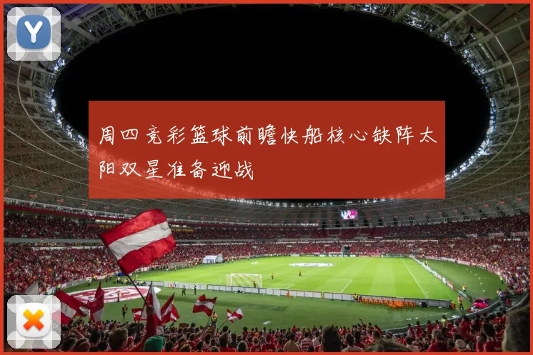 周四竞彩篮球前瞻快船核心缺阵太阳双星准备迎战