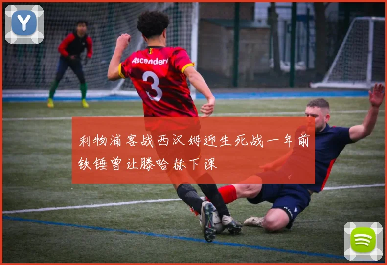 利物浦客战西汉姆迎生死战一年前铁锤曾让滕哈赫下课