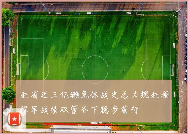 狂省近三亿獭兔休战史总力挽狂澜绿军战绩双管齐下稳步前行