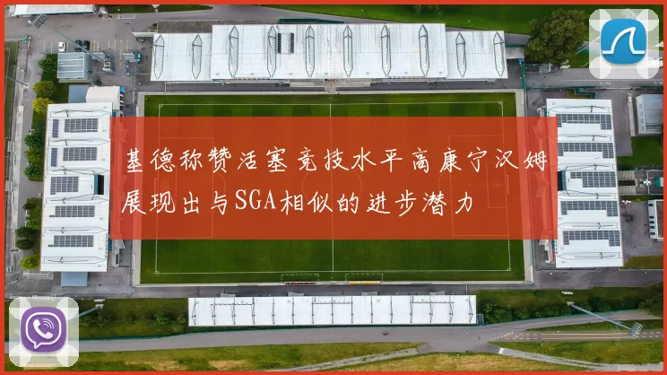 基德称赞活塞竞技水平高康宁汉姆展现出与SGA相似的进步潜力