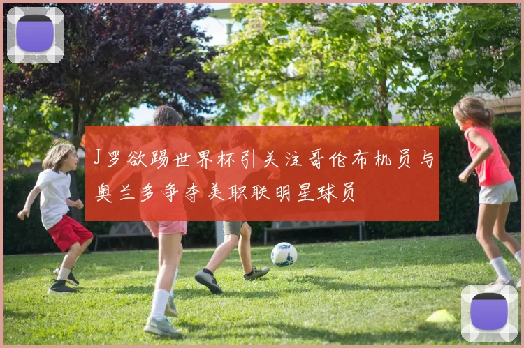 J罗欲踢世界杯引关注哥伦布机员与奥兰多争夺美职联明星球员