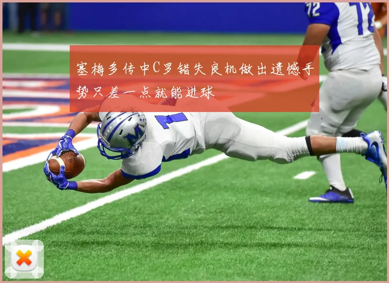 塞梅多传中C罗错失良机做出遗憾手势只差一点就能进球
